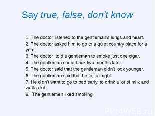 Say true, false, don’t know 1. The doctor listened to the gentleman's lungs and