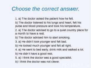 Choose the correct answer. 1. a) The doctor asked the patient how he felt. b) Th