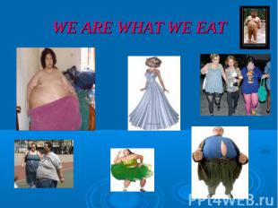 WE ARE WHAT WE EAT