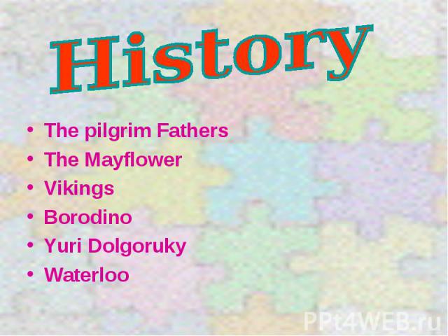 The pilgrim Fathers The pilgrim Fathers The Mayflower Vikings Borodino Yuri Dolgoruky Waterloo