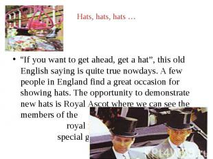 Hats, hats, hats … “If you want to get ahead, get a hat”, this old English sayin