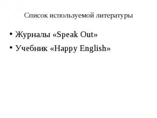 Список используемой литературы Журналы «Speak Out» Учебник «Happy English»