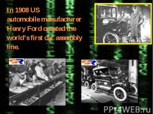 In 1908 US In 1908 US automobile manufacturer Henry Ford created the world’s fir