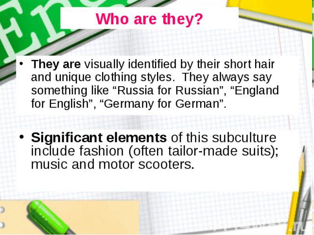 They are visually identified by their short hair and unique clothing styles. They always say something like “Russia for Russian”, “England for English”, “Germany for German”. They are visually identified by their short hair and unique clothing style…