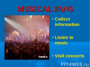 Collect information Collect information Listen to music Visit concerts