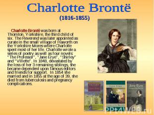 Charlotte Brontë was born at Thornton, Yorkshire, the third child of six. The Re