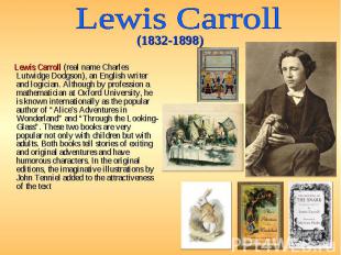 Lewis Carroll (real name Charles Lutwidge Dodgson), an English writer and logici