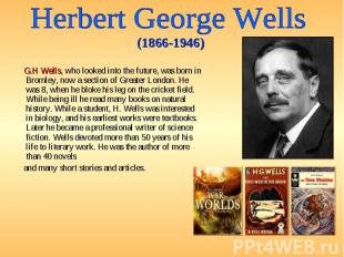 G.H Wells, who looked into the future, was born in Bromley, now a section of Gre