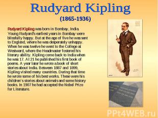 Rudyard Kipling was born in Bombay, India. Young Rudyard's earliest years in Bom