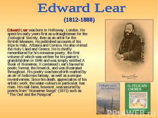 Edward Lear was born in Holloway, London. He spent his early years first as a dr