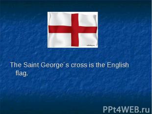 The Saint George´s cross is the English flag. The Saint George´s cross is the En