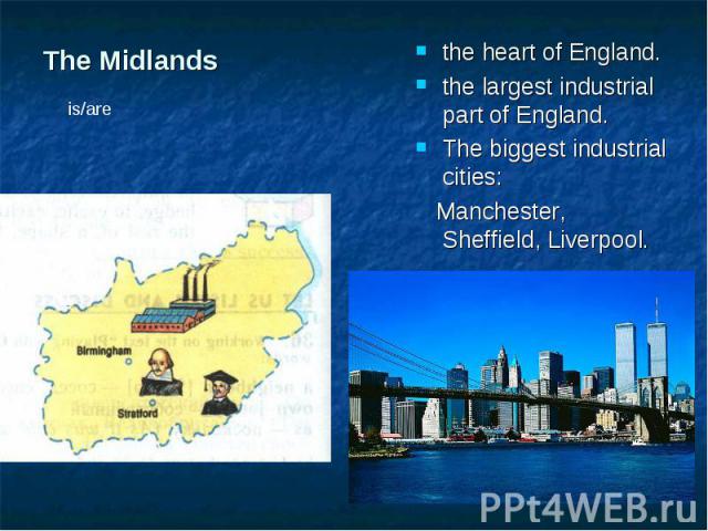 the heart of England. the heart of England. the largest industrial part of England. The biggest industrial cities: Manchester, Sheffield, Liverpool.