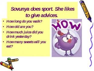 Sovunya does sport. She likes to give advices. How long do you walk? How old are