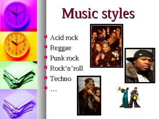 Acid rock Acid rock Reggae Punk rock Rock’n’roll Techno …