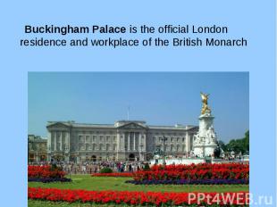 Buckingham Palace is the official London residence and workplace of the British