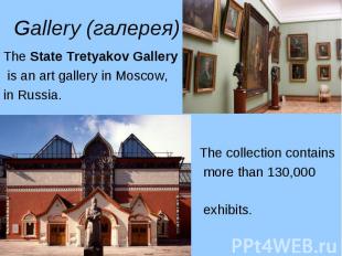 The State Tretyakov Gallery The State Tretyakov Gallery is an art gallery in Mos