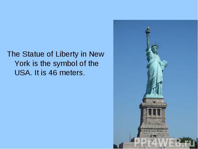The Statue of Liberty in New York is the symbol of the USA. It is 46 meters. The Statue of Liberty in New York is the symbol of the USA. It is 46 meters.