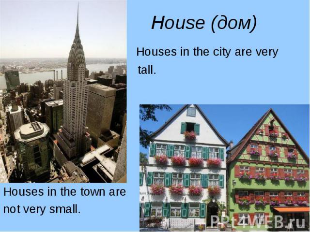 Houses in the city are very Houses in the city are very tall. Houses in the town are not very small.