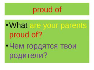 proud of What are your parents proud of? Чем гордятся твои родители?