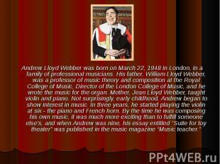 Andrew Lloyd Webber was born on March 22, 1948 in London, in a family of profess