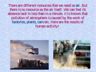 There are different resources that we need as air. But there is no resource as t