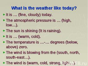It is … (fine, cloudy) today. It is … (fine, cloudy) today. The atmospheric pres