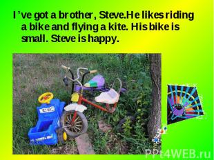 I’ve got a brother, Steve.He likes riding a bike and flying a kite. His bike is