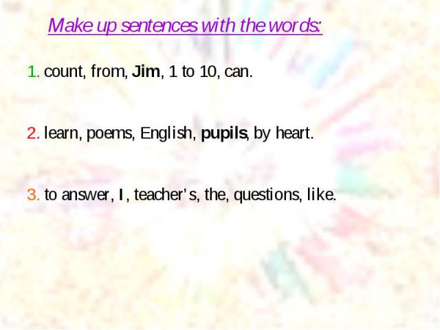 Make up sentences with the words: Make up sentences with the words: