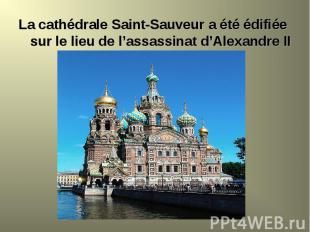 La cathédrale Saint-Sauveur a été édifiée sur le lieu de l’assassinat d’Alexandr