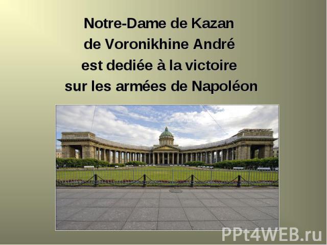 Notre-Dame de Kazan Notre-Dame de Kazan de Voronikhine André est dediée à la victoire sur les armées de Napoléon