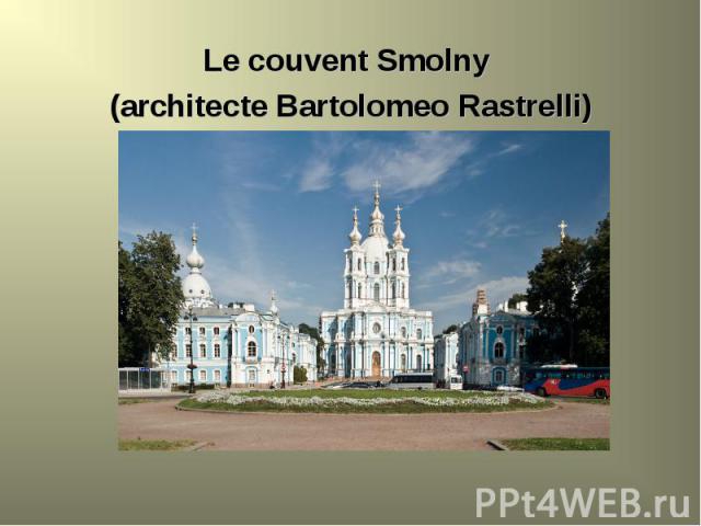 Le couvent Smolny Le couvent Smolny (architecte Bartolomeo Rastrelli)
