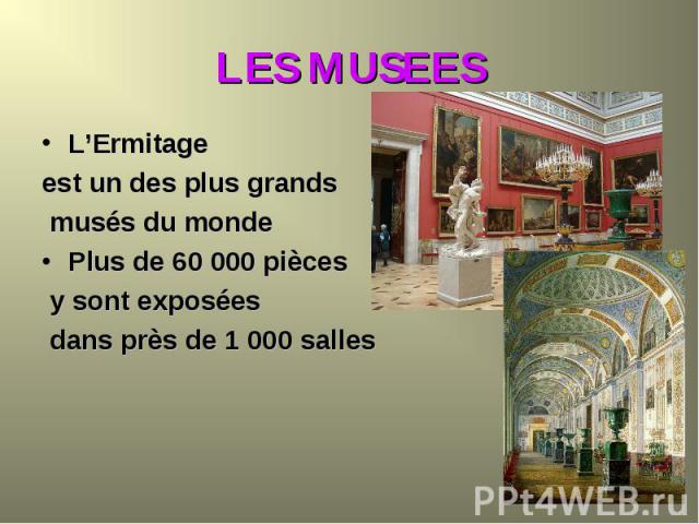 L’Ermitage L’Ermitage est un des plus grands musés du monde Plus de 60 000 pièces y sont exposées dans près de 1 000 salles
