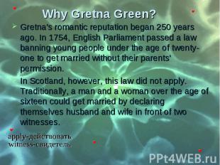 Gretna's romantic reputation began 250 years ago. In 1754, English Parliament pa