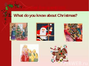 Answer the questions: What do you know about Christmas?