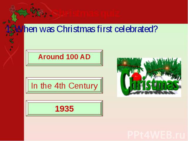 Christmas quiz 1. When was Christmas first celebrated?