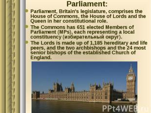 Parliament: Parliament: Parliament, Britain's legislature, comprises the House o
