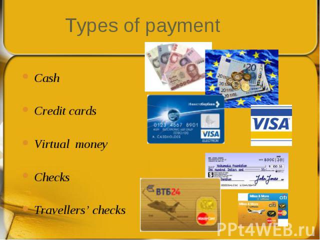 Cash Cash Credit cards Virtual money Checks Travellers’ checks