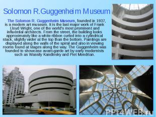 The Solomon R. Guggenheim Museum, founded in 1937, is a modern art museum. It is