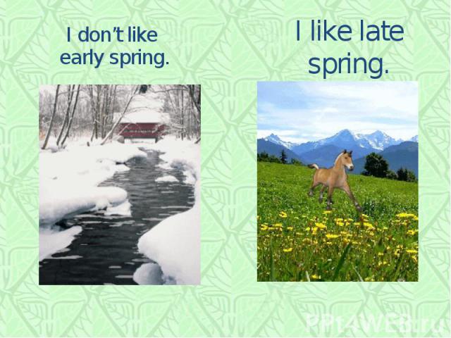 I don’t like early spring.