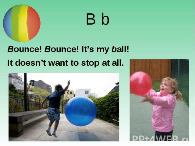 B b Bounce! Bounce! It’s my ball!