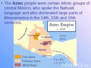 The Aztec people were certain ethnic groups of central Mexico, who spoke the Nah
