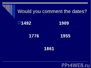 Would you comment the dates? 1492 1909 1776 1955 1861
