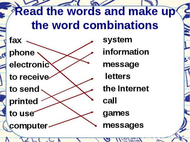 Read the words and make up the word combinations fax phone electronic to receive to send printed to use computer