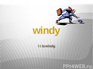 It is windy.