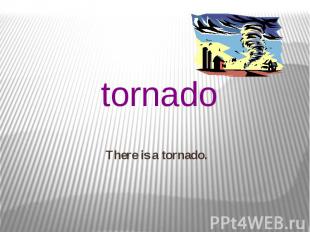 There is a tornado.