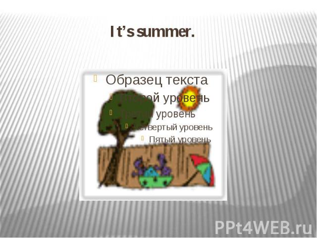 It’s summer.