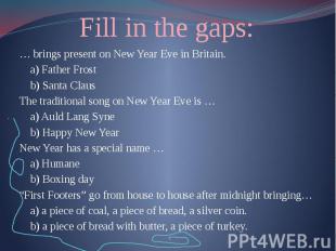 Fill in the gaps: … brings present on New Year Eve in Britain. a) Father Frost b