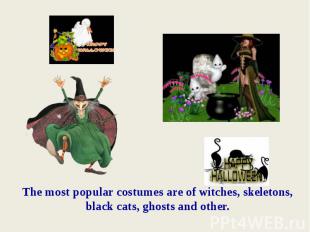 The most popular costumes are of witches, skeletons, black cats, ghosts and othe