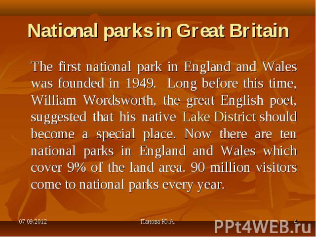 The first national park in England and Wales was founded in 1949. Long before this time, William Wordsworth, the great English poet, suggested that his native Lake District should become a special place. Now there are ten national parks in England a…