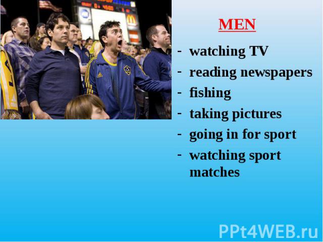 watching TV watching TV reading newspapers fishing taking pictures going in for sport watching sport matches